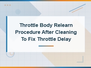 Throttle Body Relearn Procedure After Cleaning to Fix Throttle Delay