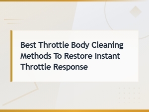 Best Throttle Body Cleaning Methods to Restore Instant Throttle Response