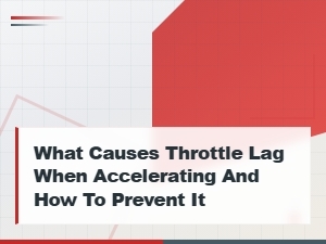 What Causes Throttle Lag When Accelerating and How to Prevent It
