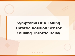 Throttle Position Sensor Failure Symptoms and Throttle Delay Repair Guide