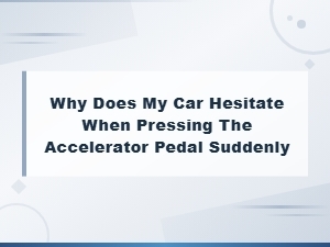 Car Hesitation When Pressing Accelerator: Causes and Repair Guide