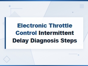 Electronic Throttle Control Intermittent Delay Diagnosis Steps