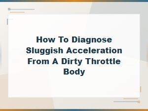 Diagnosing Sluggish Acceleration Caused by a Dirty Throttle Body